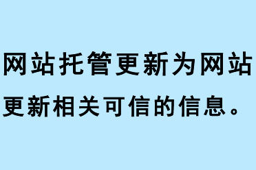 網(wǎng)站托管公司為網(wǎng)站更新相關(guān)可信的信息